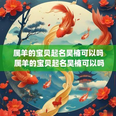 属羊的宝贝起名昊楠可以吗 属羊的宝贝起名昊楠可以吗女孩