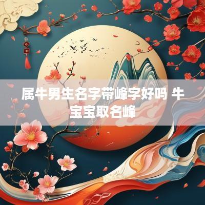属牛男生名字带峰字好吗 牛宝宝取名峰