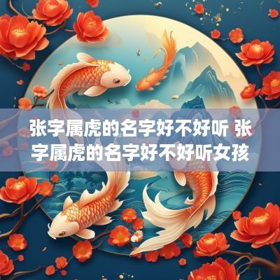 张字属虎的名字好不好听 张字属虎的名字好不好听女孩