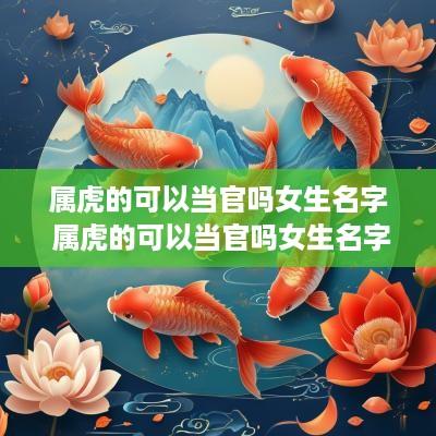 属虎的可以当官吗女生名字 属虎的可以当官吗女生名字大全