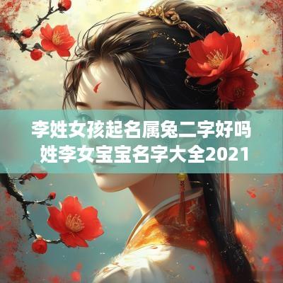 李姓女孩起名属兔二字好吗 姓李女宝宝名字大全2025属兔