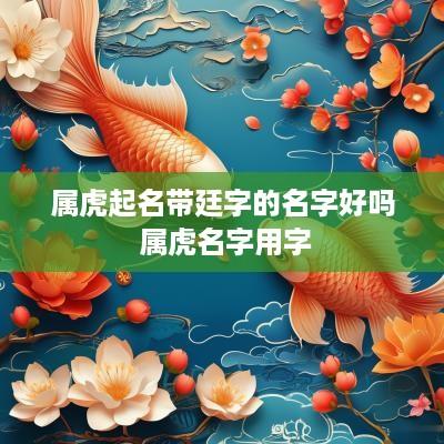属虎起名带廷字的名字好吗 属虎名字用字