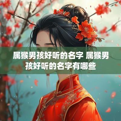 属猴男孩好听的名字 属猴男孩好听的名字有哪些