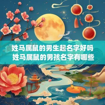 姓马属鼠的男生起名字好吗 姓马属鼠的男孩名字有哪些