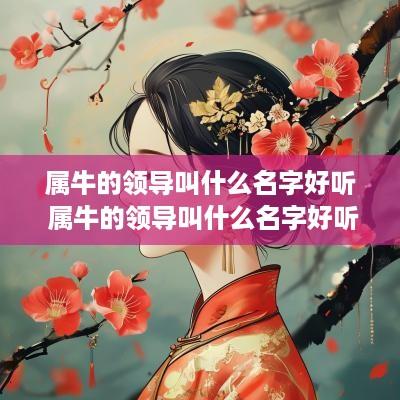 属牛的领导叫什么名字好听 属牛的领导叫什么名字好听点