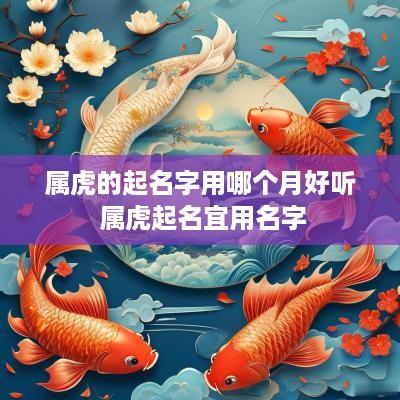 属虎的起名字用哪个月好听 属虎起名宜用名字