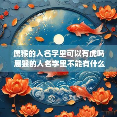 属猴的人名字里可以有虎吗 属猴的人名字里不能有什么字