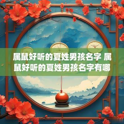属鼠好听的夏姓男孩名字 属鼠好听的夏姓男孩名字有哪些