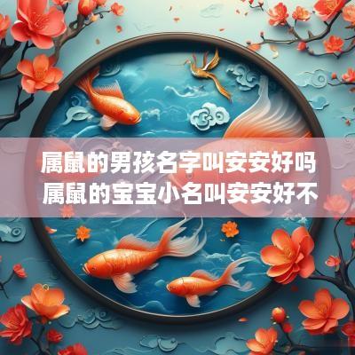 属鼠的男孩名字叫安安好吗 属鼠的宝宝小名叫安安好不好