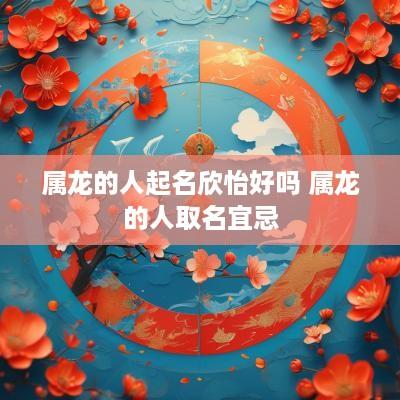 属龙的人起名欣怡好吗 属龙的人取名宜忌