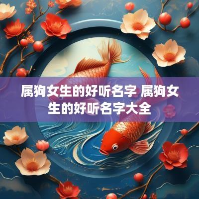 属狗女生的好听名字 属狗女生的好听名字大全