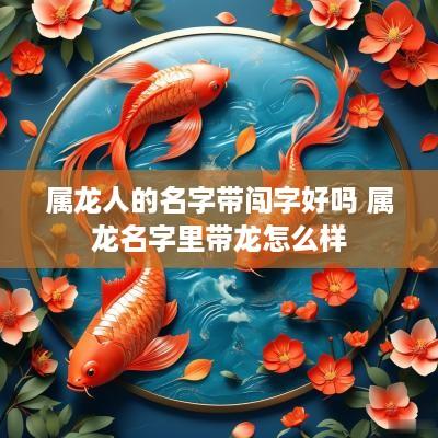 属龙人的名字带闯字好吗 属龙名字里带龙怎么样