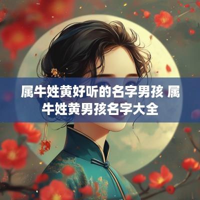 属牛姓黄好听的名字男孩 属牛姓黄男孩名字大全