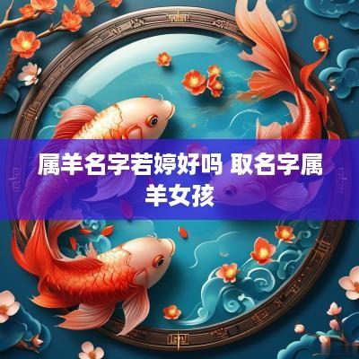 属羊名字若婷好吗 取名字属羊女孩
