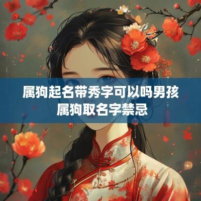 属狗起名带秀字可以吗男孩 属狗取名字禁忌
