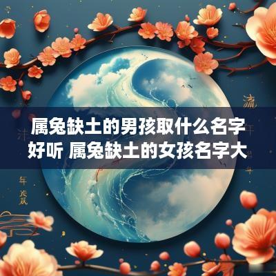 属兔缺土的男孩取什么名字好听 属兔缺土的女孩名字大全集