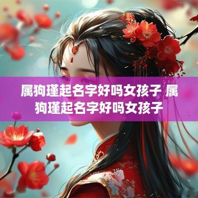 属狗瑾起名字好吗女孩子 属狗瑾起名字好吗女孩子