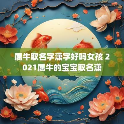 属牛取名字潇字好吗女孩 2025属牛的宝宝取名潇