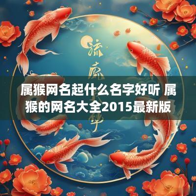 属猴网名起什么名字好听 属猴的网名大全2015最新版