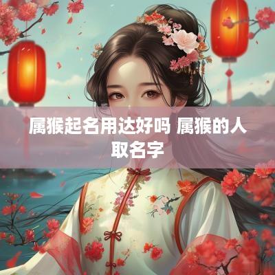 属猴起名用达好吗 属猴的人取名字
