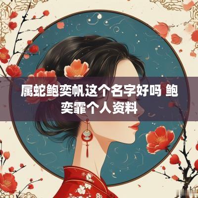 属蛇鲍奕帆这个名字好吗 鲍奕霏个人资料