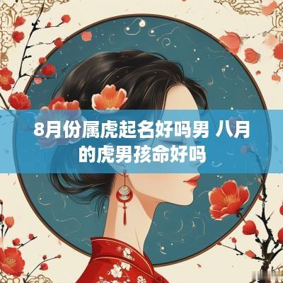 8月份属虎起名好吗男 八月的虎男孩命好吗