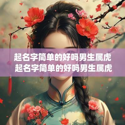 起名字简单的好吗男生属虎 起名字简单的好吗男生属虎