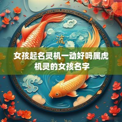 女孩起名灵机一动好吗属虎 机灵的女孩名字