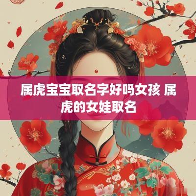 属虎宝宝取名字好吗女孩 属虎的女娃取名