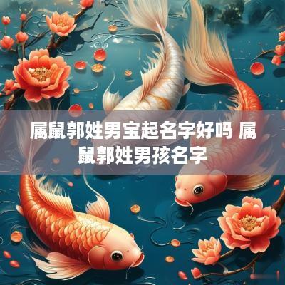 属鼠郭姓男宝起名字好吗 属鼠郭姓男孩名字