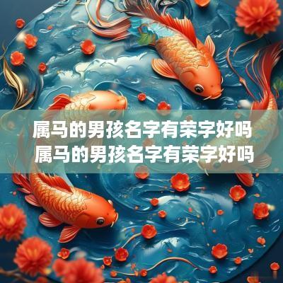 属马的男孩名字有荣字好吗 属马的男孩名字有荣字好吗怎么取