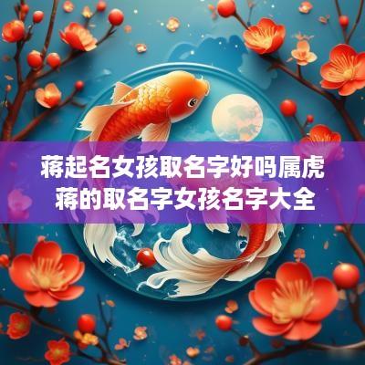 蒋起名女孩取名字好吗属虎 蒋的取名字女孩名字大全