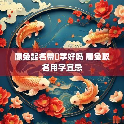 属兔起名带芃字好吗 属兔取名用字宜忌