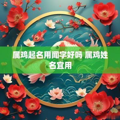 属鸡起名用闻字好吗 属鸡姓名宜用