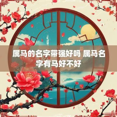 属马的名字带强好吗 属马名字有马好不好