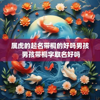 属虎的起名带桐的好吗男孩 男孩带桐字取名好吗