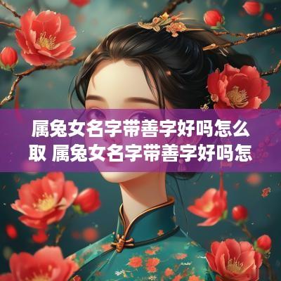 属兔女名字带善字好吗怎么取 属兔女名字带善字好吗怎么取名