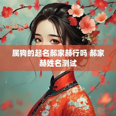 属狗的起名郝家赫行吗 郝家赫姓名测试