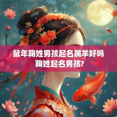 蛇年鞠姓男孩起名属羊好吗 鞠姓起名男孩?