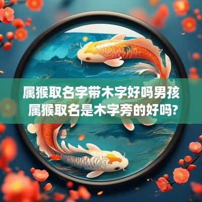 属猴取名字带木字好吗男孩 属猴取名是木字旁的好吗?
