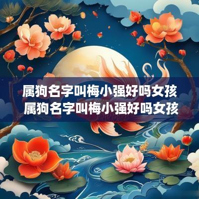 属狗名字叫梅小强好吗女孩 属狗名字叫梅小强好吗女孩子