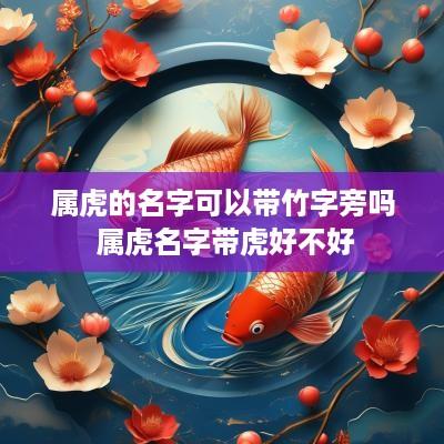 属虎的名字可以带竹字旁吗 属虎名字带虎好不好