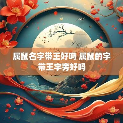属鼠名字带王好吗 属鼠的字带王字旁好吗