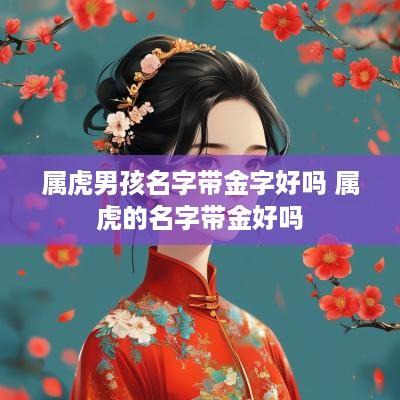 属虎男孩名字带金字好吗 属虎的名字带金好吗