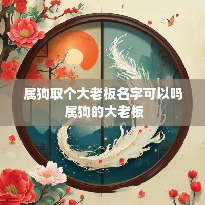 属狗取个大老板名字可以吗 属狗的大老板