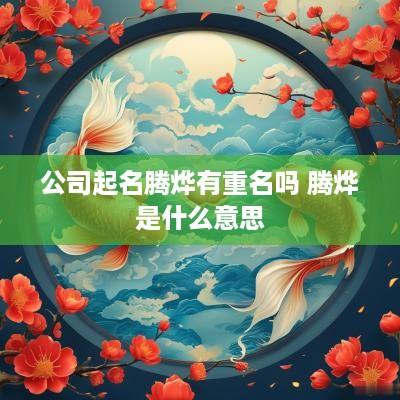 公司起名腾烨有重名吗 腾烨是什么意思
