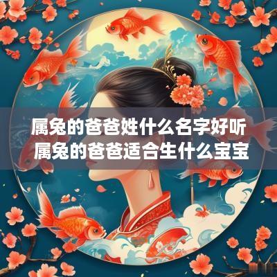 属兔的爸爸姓什么名字好听 属兔的爸爸适合生什么宝宝