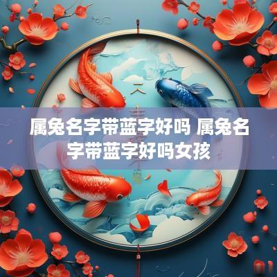 属兔名字带蓝字好吗 属兔名字带蓝字好吗女孩