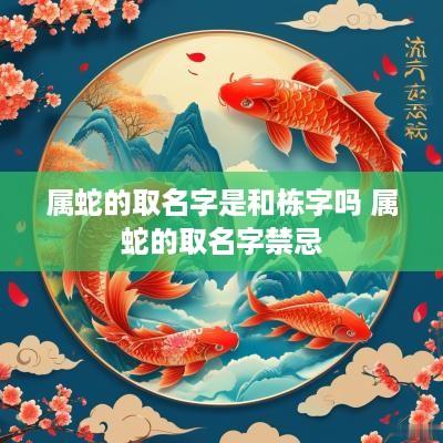 属蛇的取名字是和栋字吗 属蛇的取名字禁忌