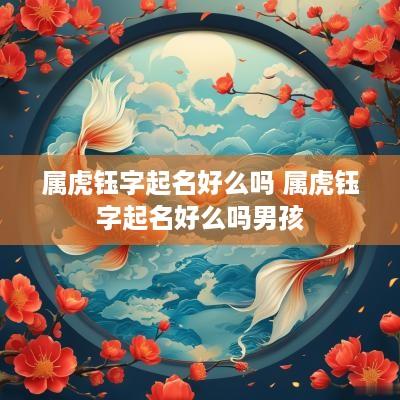 属虎钰字起名好么吗 属虎钰字起名好么吗男孩